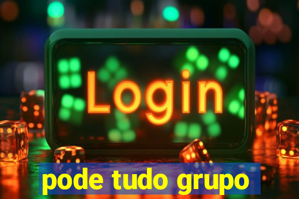 pode tudo grupo